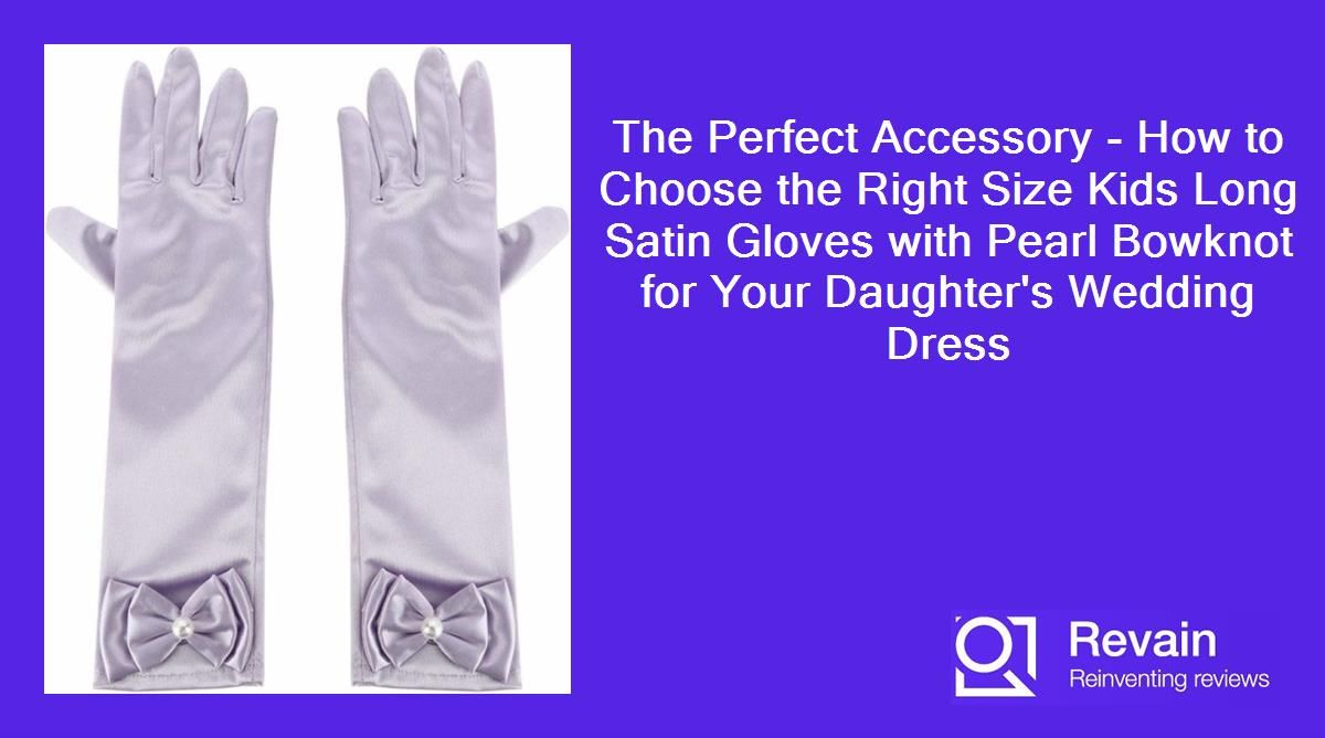 Article The Perfect Accessory - How to Choose the Right Size Kids Long Satin Gloves with Pearl Bowknot for Your Daughter's…