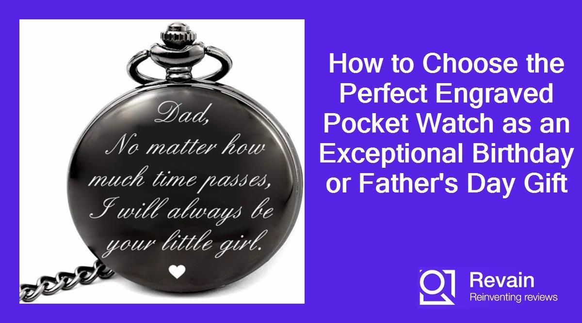How to Choose the Perfect Engraved Pocket Watch as an Exceptional Birthday or Father's Day Gift