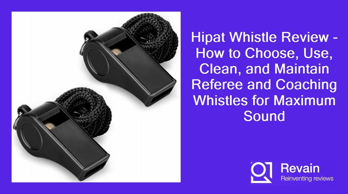 Hipat Whistle Review - How to Choose, Use, Clean, and Maintain Referee and Coaching Whistles for Maximum Sound