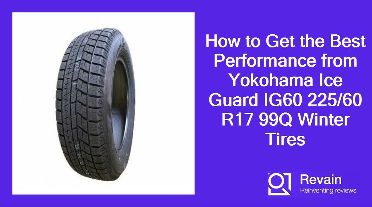 How to Get the Best Performance from Yokohama Ice Guard IG60 225/60 R17 99Q Winter Tires