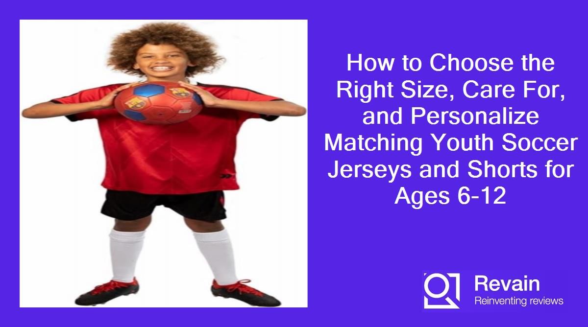 How to Choose the Right Size, Care For, and Personalize Matching Youth Soccer Jerseys and Shorts for Ages 6-12
