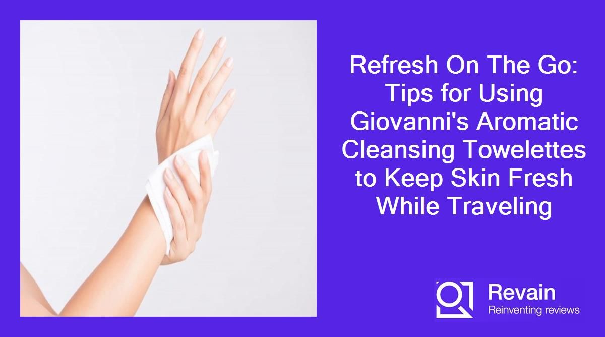 Article Refresh On The Go: Tips for Using Giovanni's Aromatic Cleansing Towelettes to Keep Skin Fresh While Traveling