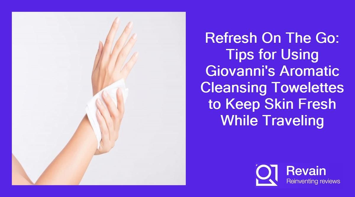 Refresh On The Go: Tips for Using Giovanni's Aromatic Cleansing Towelettes to Keep Skin Fresh While Traveling