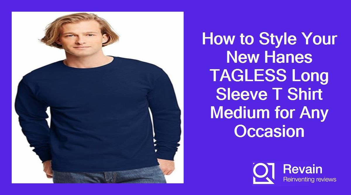 How to Style Your New Hanes TAGLESS Long Sleeve T Shirt Medium for Any Occasion