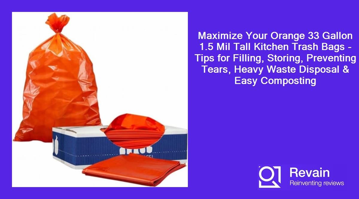 Maximize Your Orange 33 Gallon 1.5 Mil Tall Kitchen Trash Bags - Tips for Filling, Storing, Preventing Tears, Heavy Waste Disposal & Easy Composting