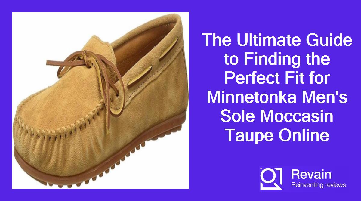 The Ultimate Guide to Finding the Perfect Fit for Minnetonka Men's Sole Moccasin Taupe Online