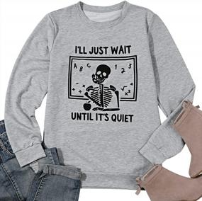 img 3 attached to Witty Women'S Skeleton Teacher Graphic Tee Sweatshirt - Perfect For Waiting Until Quiet - Casual Long Sleeve Pullover Tops