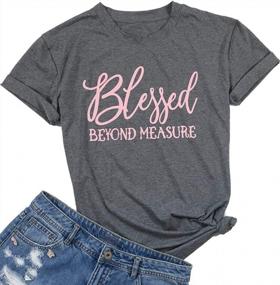 img 4 attached to Blessed Beyond Measure T Shirt Женская забавная буквенная печать Христианский подарок Рубашка Повседневная рубашка с коротким рукавом