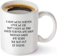 ☕ i hope we're friends until we die coffee mug – funny friendship gifts for women - sister birthday gift – humorous wine gifts for best friend – bff, soul sister 11 oz tea cup white logo