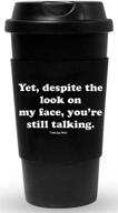 😑 funny guy mugs 16oz yet despite the look on my face you're still talking travel tumbler - black with removable insulated silicone sleeve logo