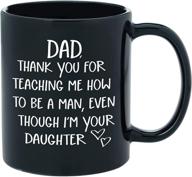 🎁 dad gifts from daughter: thank you for teaching me to be a man! funny novelty coffee mug - 11oz black ceramic cup for father's day, birthday, or christmas logo