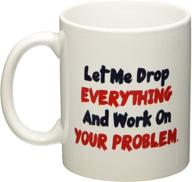 11 oz coffee mug - funny inspirational sarcasm - let me prioritize your problem - by a mug to keep tm logo