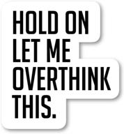 🤔 quirky 'hold on let me over think this' funny quotes sticker - 2.5" vinyl decal for laptops, phones, and tablets - s4236 logo