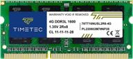 upgrade your laptop's performance with timetec's 4gb ddr3l / ddr3 ram at 1600mhz speeds - non-ecc, unbuffered, dual rank, with 204 pin sodimm - low voltage 1.35v / 1.5v, cl11 (4gb module) logo